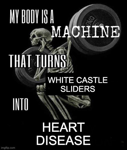 The "This body turns X into Y" meme of a skeleton doing weighted squats, with X = white castle siders, Y = heart disease.