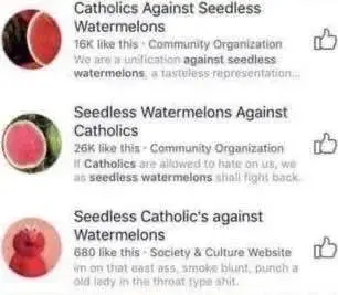 Online communities called "Catholics Against Seedless Watermelons", "Seedless Watermelons Against Catholics" and "Seedless Catholic's against Watermelons"