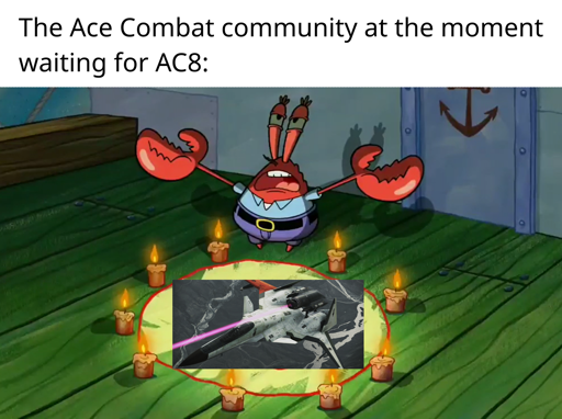 The Ace Combat community at the moment waiting for AC8: (picture of Mr Krabs from SpongeBob doing a satanic ritual around a picture of an ADFX-01 Morgan)