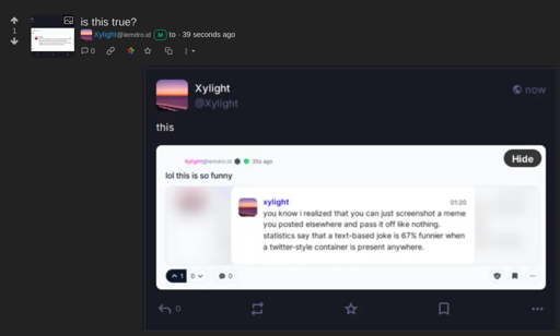 A screenshot of a Lemmy post of a Mastodon post of a Lemmy post of a text message saying:

"you know i realized that you can just screenshot a meme you posted elsewhere and pass it off like nothing. statistics say that a text-based joke is 67% funnier when a twitter-style container is present anywhere."